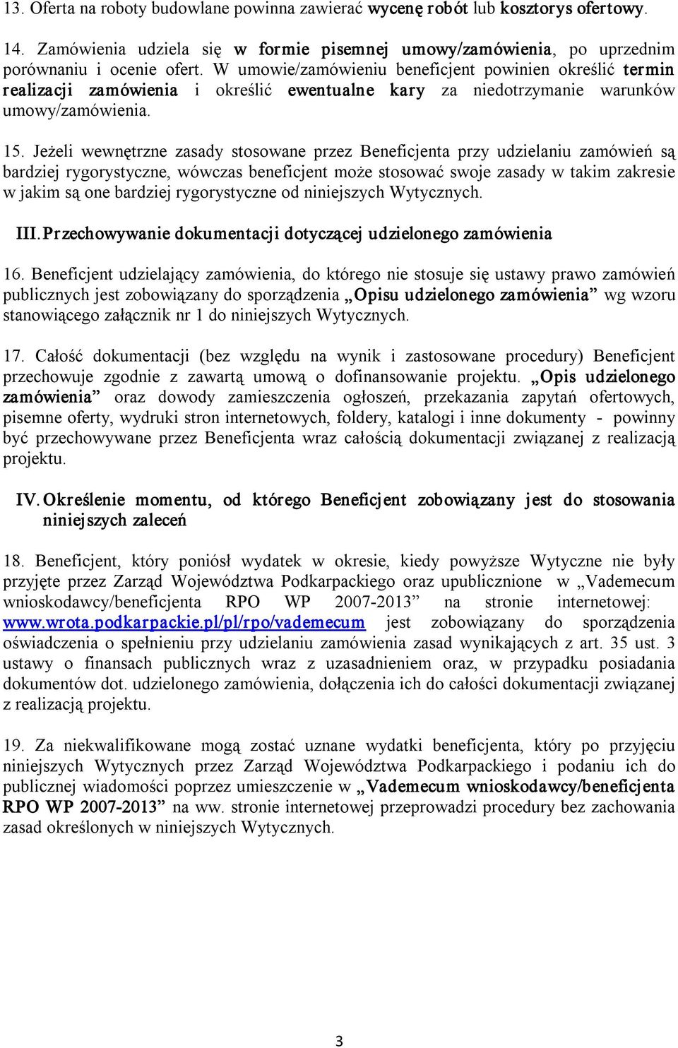 Jeżeli wewnętrzne zasady stosowane przez Beneficjenta przy udzielaniu zamówień są bardziej rygorystyczne, wówczas beneficjent może stosować swoje zasady w takim zakresie w jakim są one bardziej