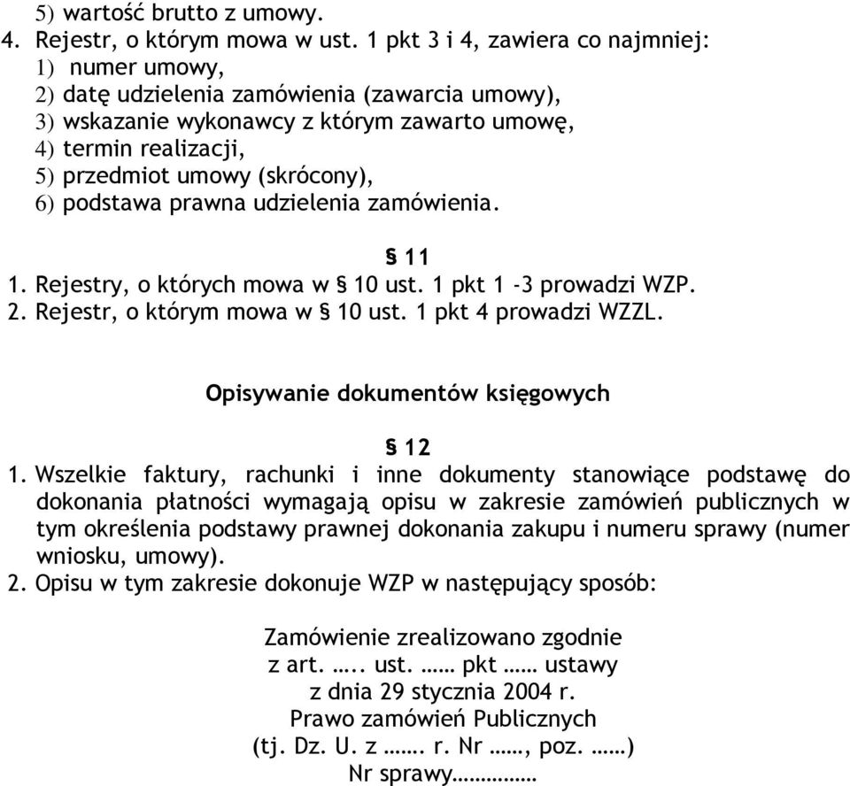 6) podstawa prawna udzielenia zamówienia. 11 1. Rejestry, o których mowa w 10 ust. 1 pkt 1-3 prowadzi WZP. 2. Rejestr, o którym mowa w 10 ust. 1 pkt 4 prowadzi WZZL.