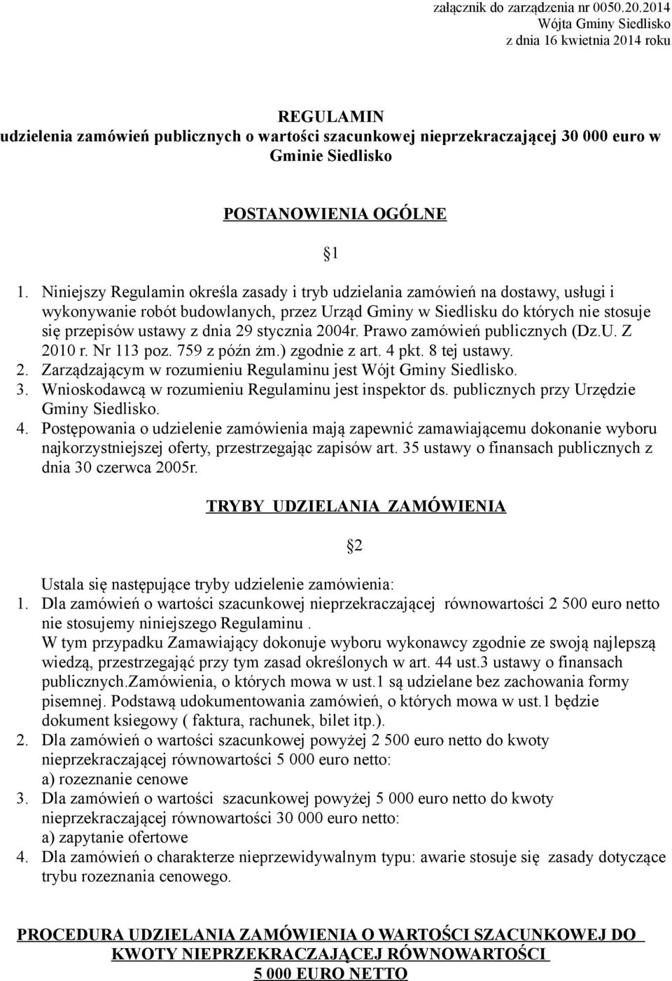 Niniejszy Regulamin określa zasady i tryb udzielania zamówień na dostawy, usługi i wykonywanie robót budowlanych, przez Urząd Gminy w Siedlisku do których nie stosuje się przepisów ustawy z dnia 29