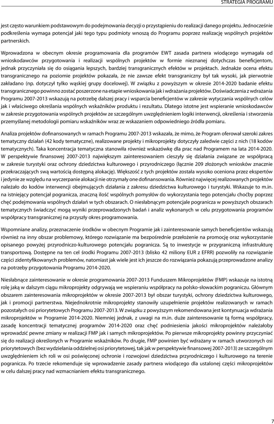 Wprowadzona w obecnym okresie programowania dla programów EWT zasada partnera wiodącego wymagała od wnioskodawców przygotowania i realizacji wspólnych projektów w formie nieznanej dotychczas