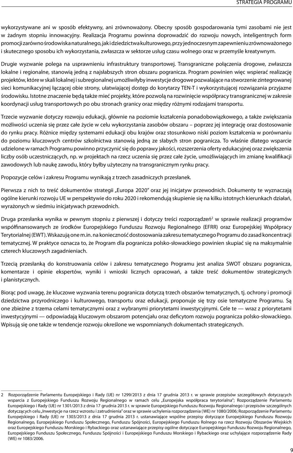skutecznego sposobu ich wykorzystania, zwłaszcza w sektorze usług czasu wolnego oraz w przemyśle kreatywnym. Drugie wyzwanie polega na usprawnieniu infrastruktury transportowej.