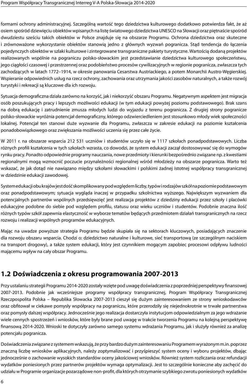 dwudziestu sześciu takich obiektów w Polsce znajduje się na obszarze Programu. Ochrona dziedzictwa oraz skuteczne i zrównoważone wykorzystanie obiektów stanowią jedno z głównych wyzwań pogranicza.