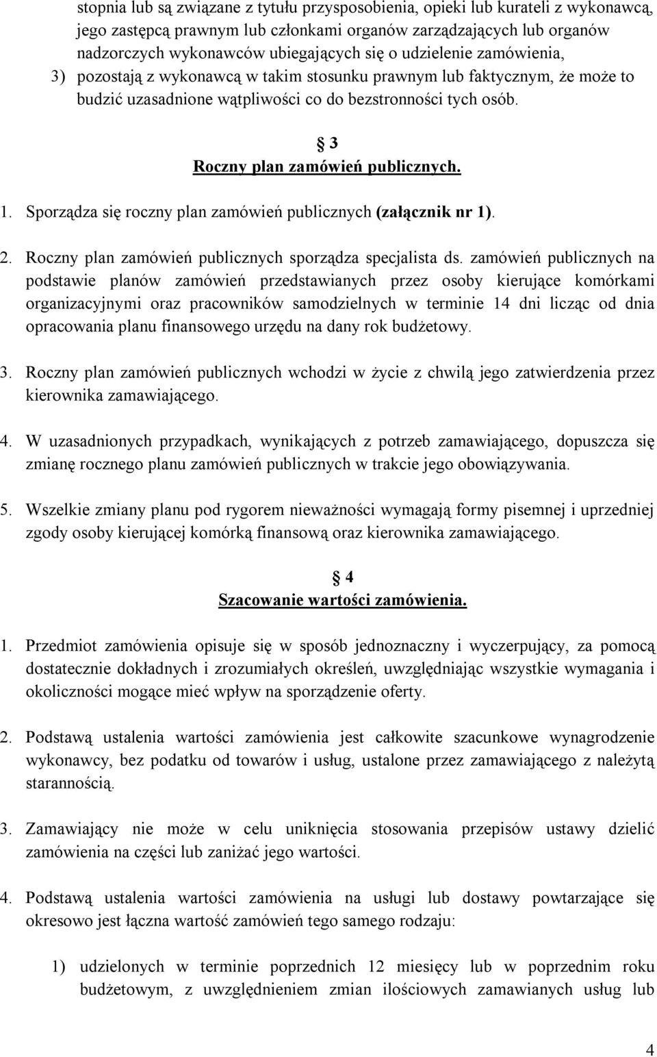 Sporządza się roczny plan zamówień publicznych (załącznik nr 1). 2. Roczny plan zamówień publicznych sporządza specjalista ds.