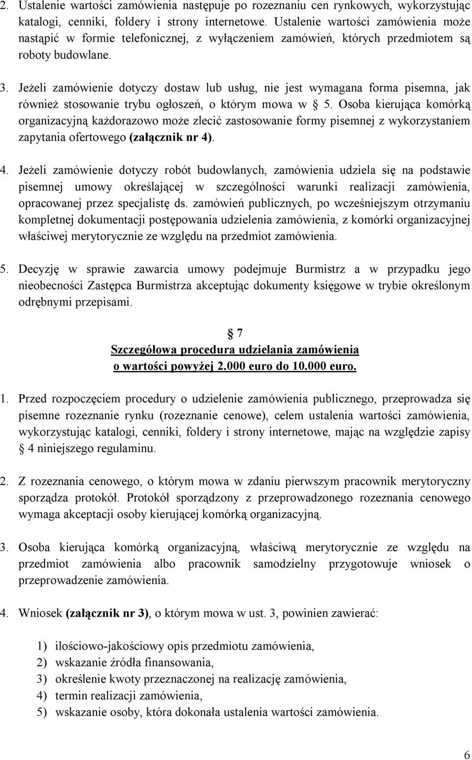 Jeżeli zamówienie dotyczy dostaw lub usług, nie jest wymagana forma pisemna, jak również stosowanie trybu ogłoszeń, o którym mowa w 5.