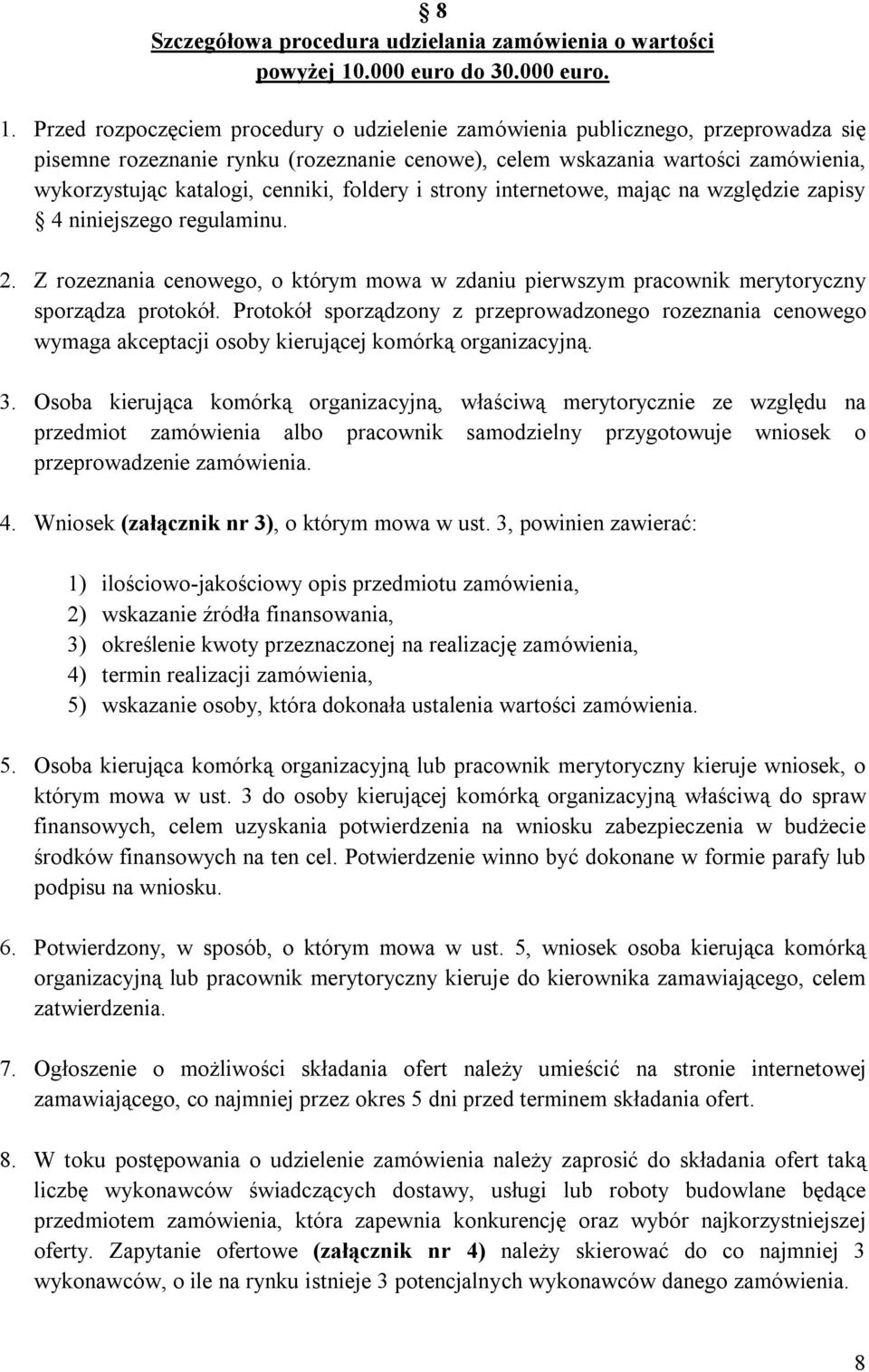 Przed rozpoczęciem procedury o udzielenie zamówienia publicznego, przeprowadza się pisemne rozeznanie rynku (rozeznanie cenowe), celem wskazania wartości zamówienia, wykorzystując katalogi, cenniki,