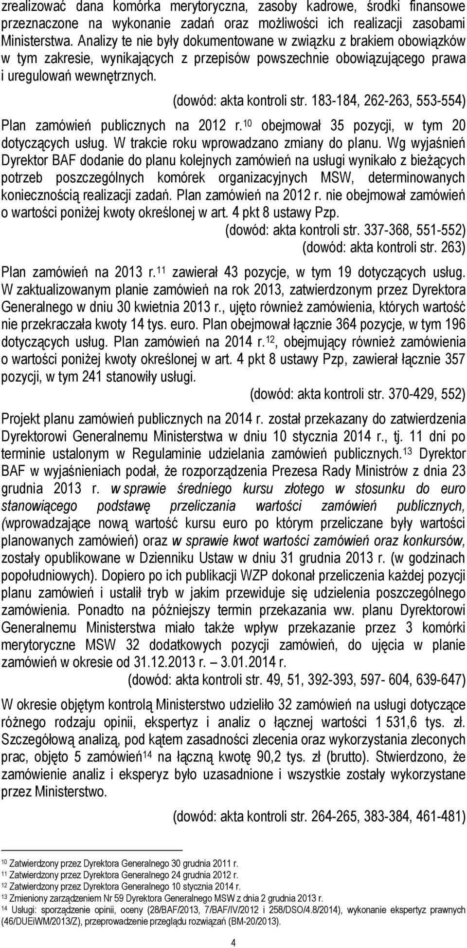 183-184, 262-263, 553-554) Plan zamówień publicznych na 2012 r. 10 obejmował 35 pozycji, w tym 20 dotyczących usług. W trakcie roku wprowadzano zmiany do planu.