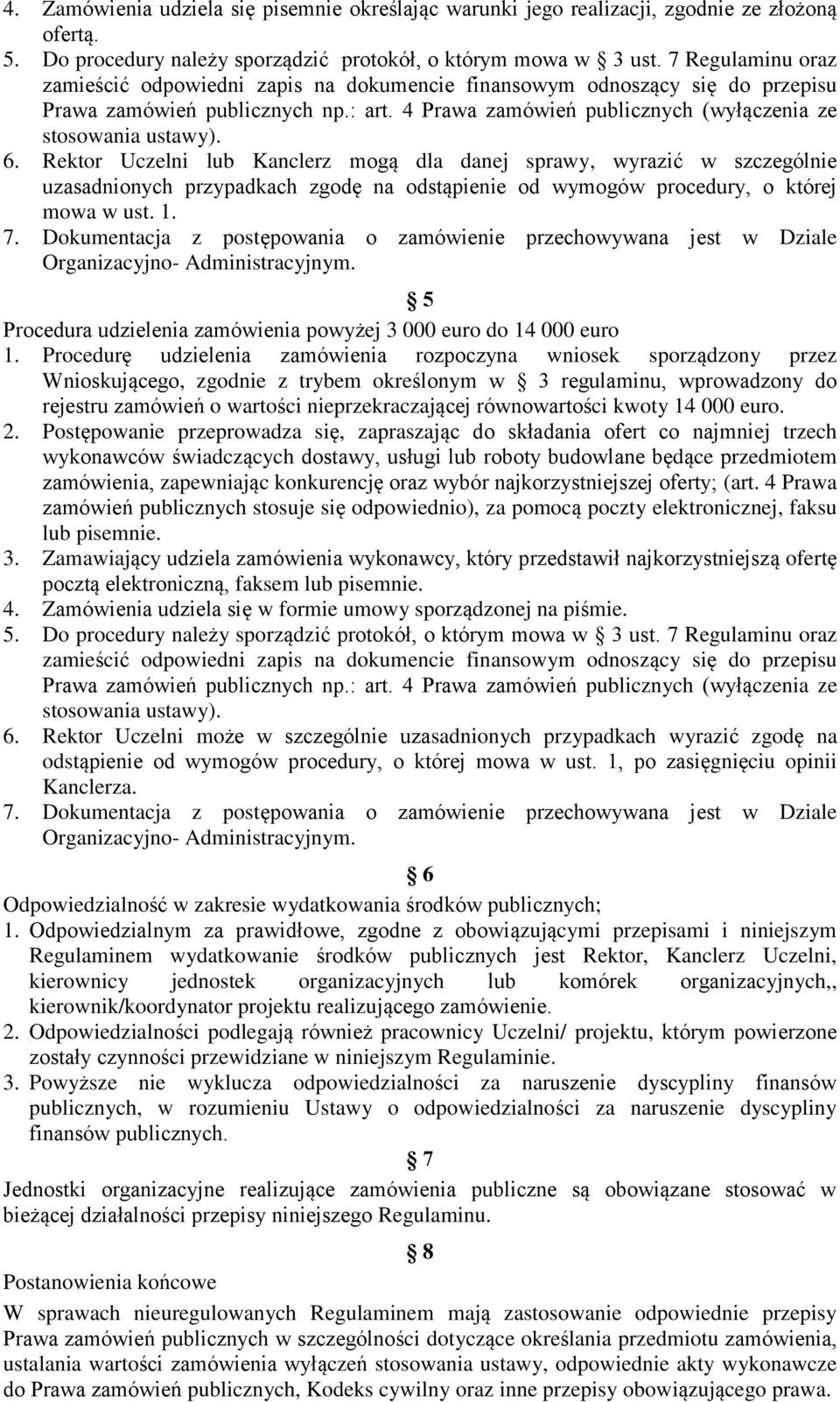 Rektor Uczelni lub Kanclerz mogą dla danej sprawy, wyrazić w szczególnie uzasadnionych przypadkach zgodę na odstąpienie od wymogów procedury, o której mowa w ust. 1. 7.