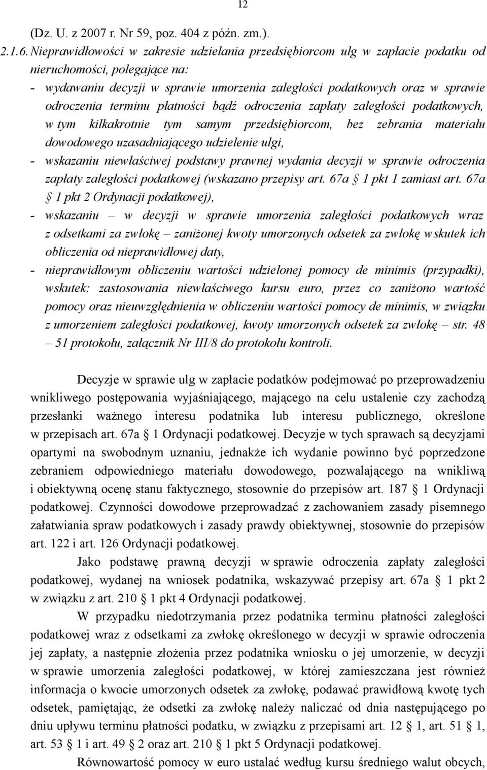 terminu płatności bądź odroczenia zapłaty zaległości podatkowych, w tym kilkakrotnie tym samym przedsiębiorcom, bez zebrania materiału dowodowego uzasadniającego udzielenie ulgi, - wskazaniu