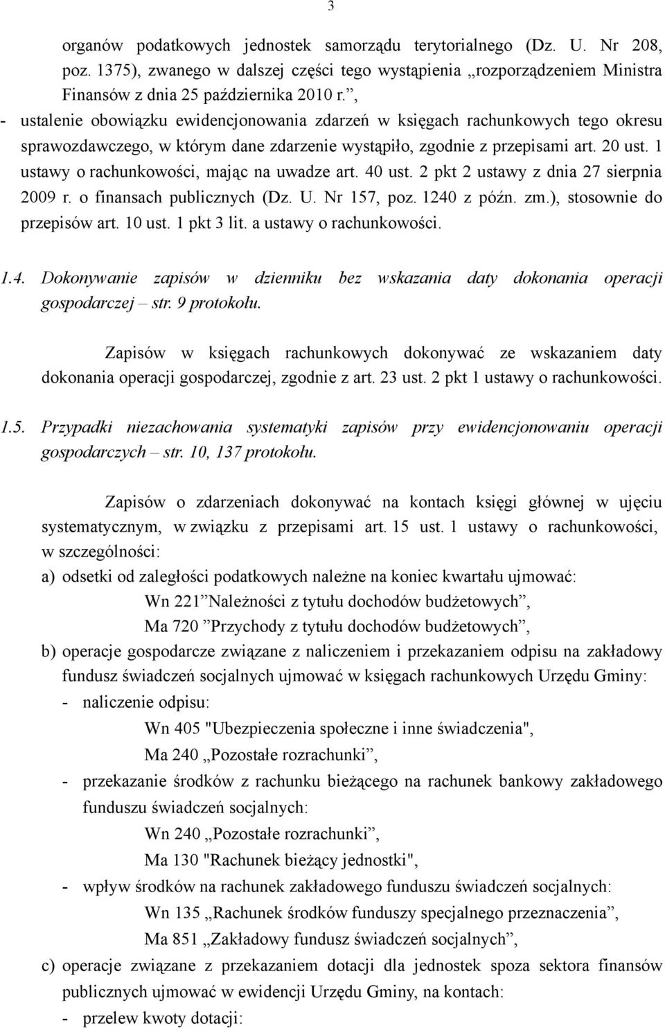 1 ustawy o rachunkowości, mając na uwadze art. 40 ust. 2 pkt 2 ustawy z dnia 27 sierpnia 2009 r. o finansach publicznych (Dz. U. Nr 157, poz. 1240 z późn. zm.), stosownie do przepisów art. 10 ust.