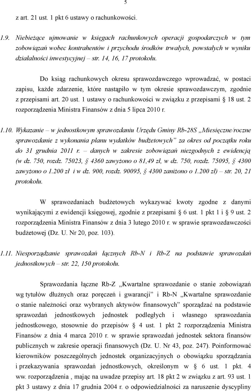 14, 16, 17 protokołu. Do ksiąg rachunkowych okresu sprawozdawczego wprowadzać, w postaci zapisu, każde zdarzenie, które nastąpiło w tym okresie sprawozdawczym, zgodnie z przepisami art. 20 ust.