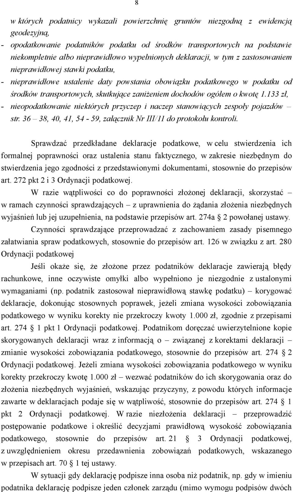 dochodów ogółem o kwotę 1.133 zł, - nieopodatkowanie niektórych przyczep i naczep stanowiących zespoły pojazdów str. 36 38, 40, 41, 54-59, załącznik Nr III/11 do protokołu kontroli.