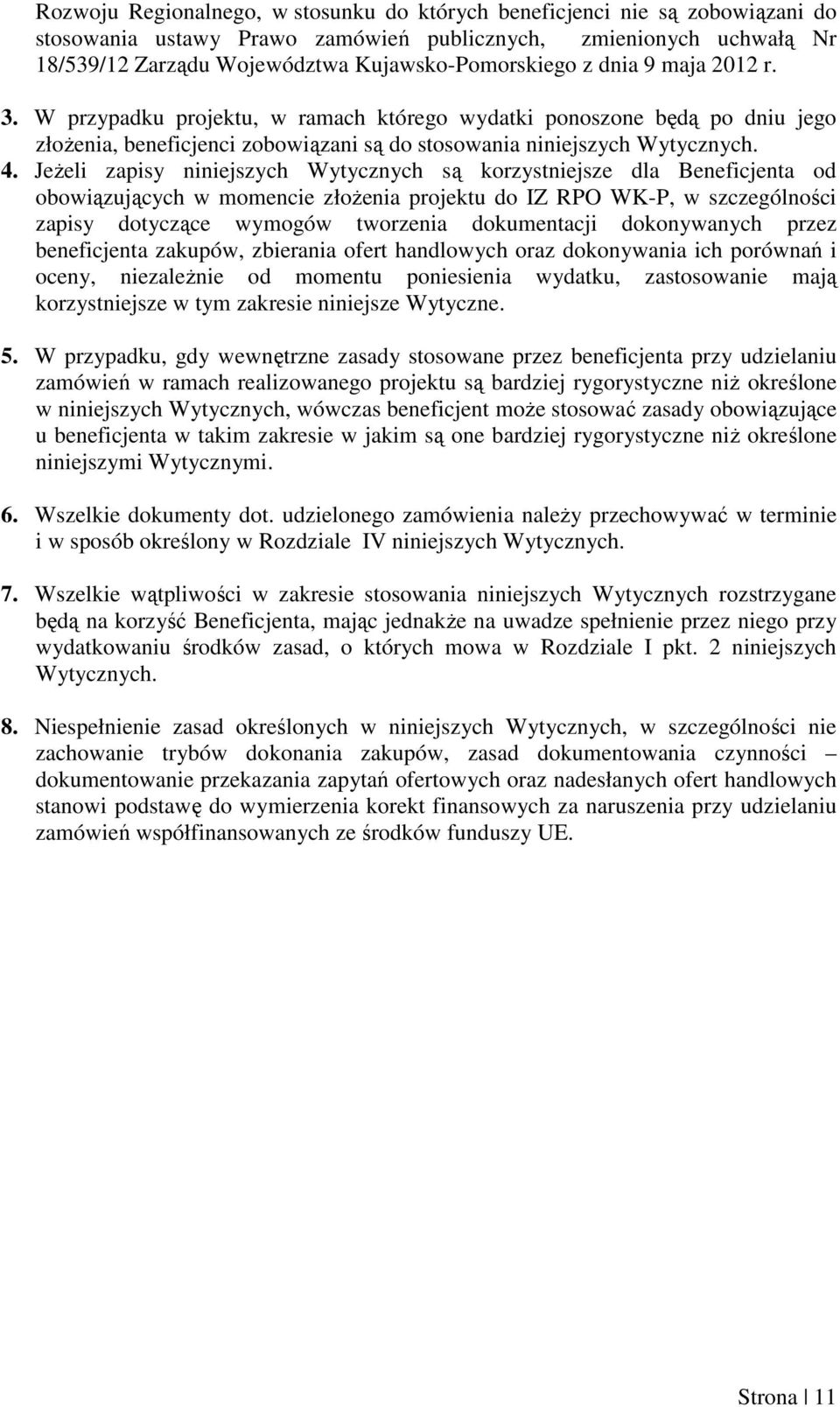 Jeżeli zapisy niniejszych Wytycznych są korzystniejsze dla Beneficjenta od obowiązujących w momencie złożenia projektu do IZ RPO WK-P, w szczególności zapisy dotyczące wymogów tworzenia dokumentacji