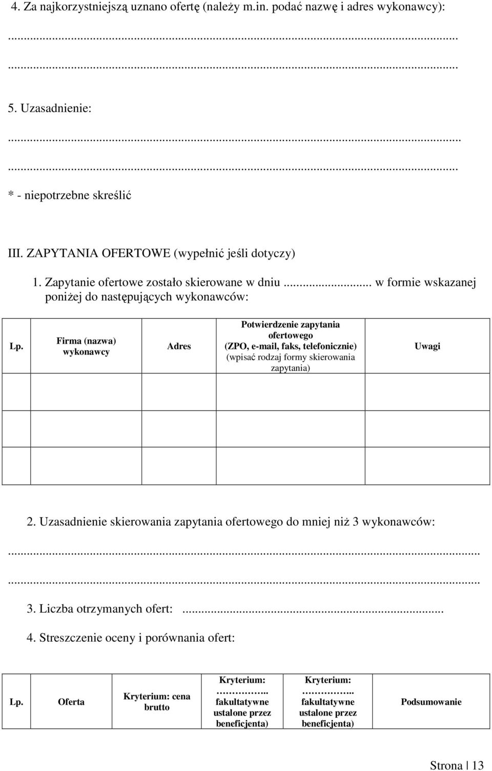 Firma (nazwa) wykonawcy Adres Potwierdzenie zapytania ofertowego (ZPO, e-mail, faks, telefonicznie) (wpisać rodzaj formy skierowania zapytania) Uwagi 2.