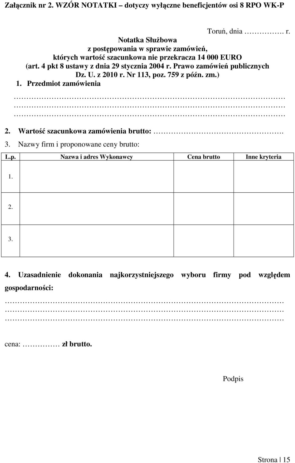 Prawo zamówień publicznych Dz. U. z 2010 r. Nr 113, poz. 759 z późn. zm.) 1. Przedmiot zamówienia 2. Wartość szacunkowa zamówienia brutto:. 3.