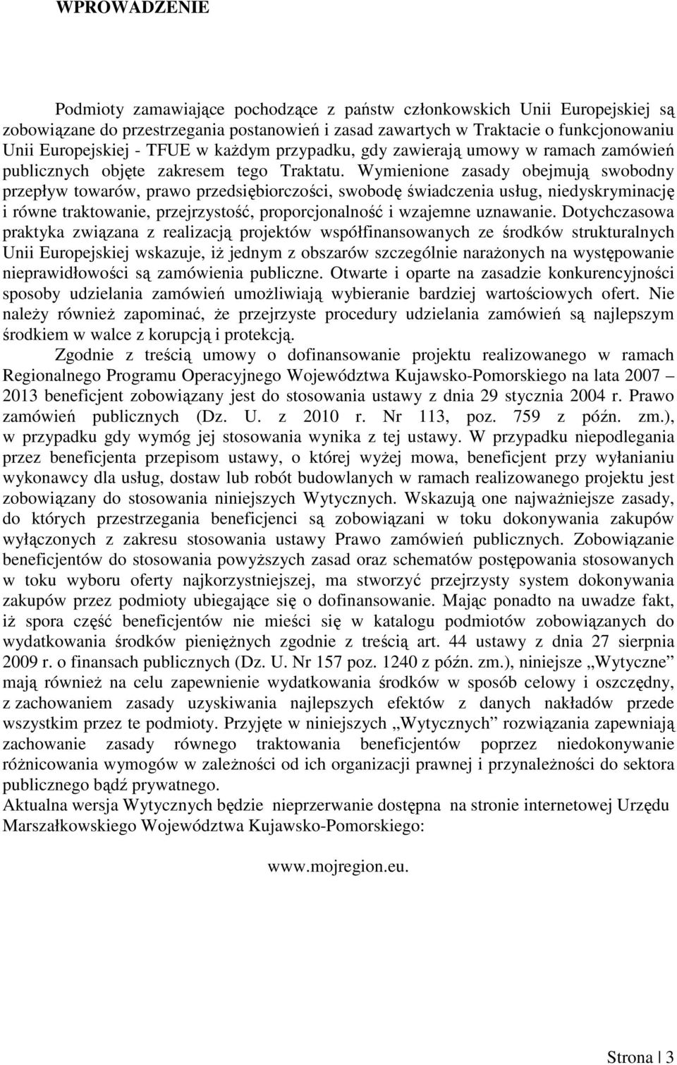 Wymienione zasady obejmują swobodny przepływ towarów, prawo przedsiębiorczości, swobodę świadczenia usług, niedyskryminację i równe traktowanie, przejrzystość, proporcjonalność i wzajemne uznawanie.