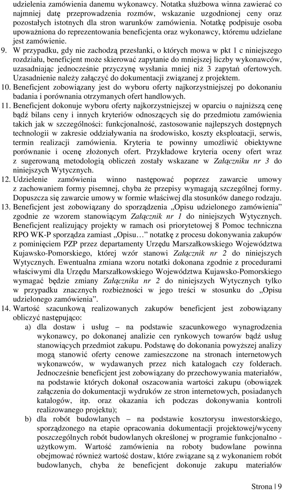 W przypadku, gdy nie zachodzą przesłanki, o których mowa w pkt 1 c niniejszego rozdziału, beneficjent może skierować zapytanie do mniejszej liczby wykonawców, uzasadniając jednocześnie przyczynę