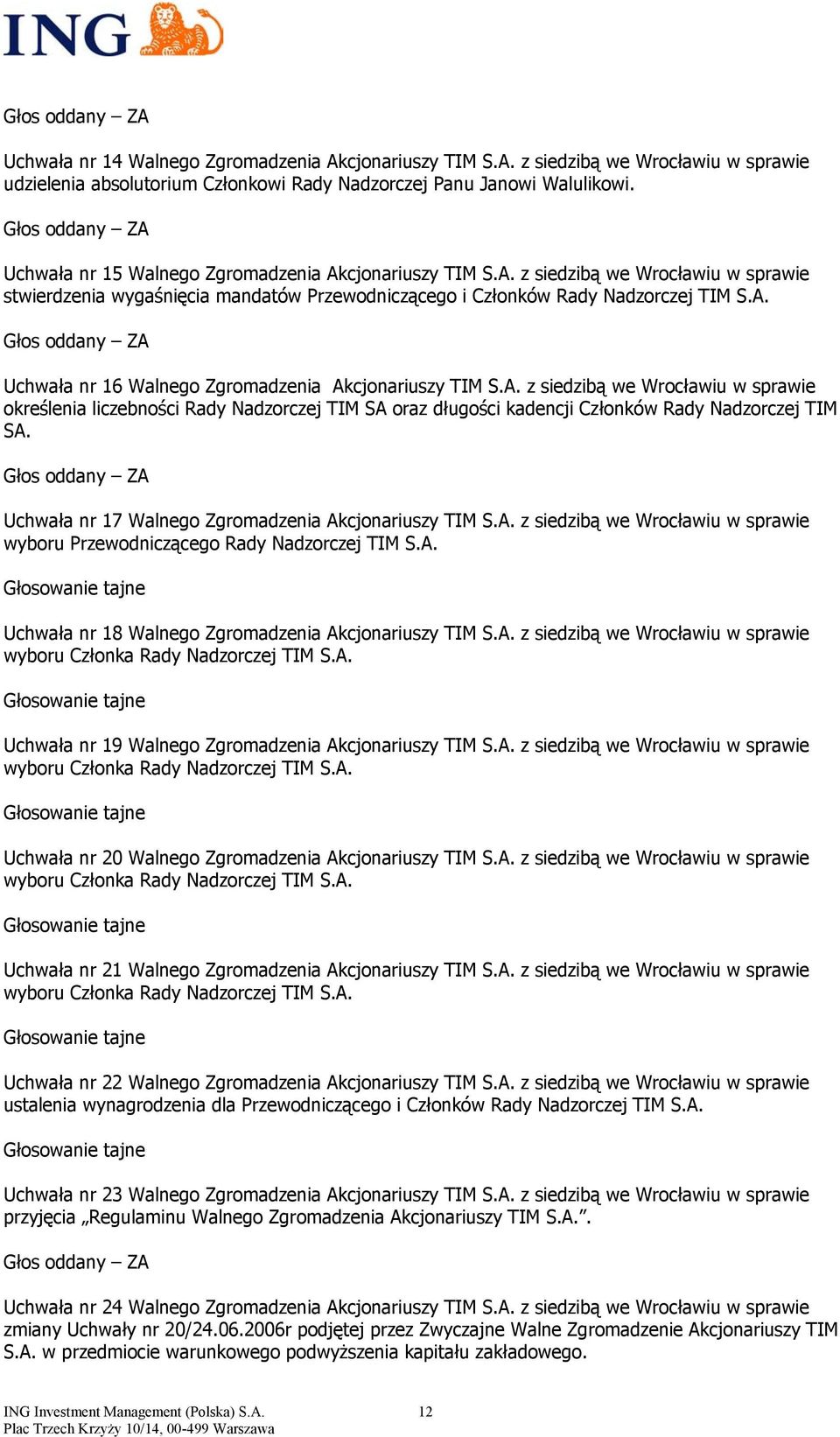 A. z siedzibą we Wrocławiu w sprawie określenia liczebności Rady Nadzorczej TIM SA oraz długości kadencji Członków Rady Nadzorczej TIM SA. Uchwała nr 17 Walnego Zgromadzenia Akcjonariuszy TIM S.A. z siedzibą we Wrocławiu w sprawie wyboru Przewodniczącego Rady Nadzorczej TIM S.