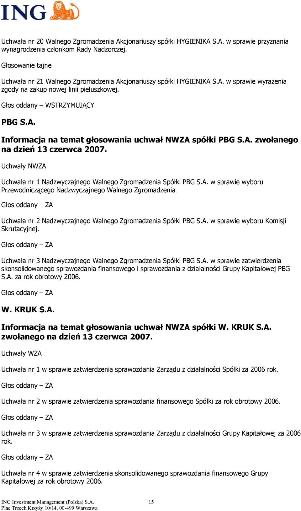 Uchwały NWZA Uchwała nr 1 Nadzwyczajnego Walnego Zgromadzenia Spółki PBG S.A. w sprawie wyboru Przewodniczącego Nadzwyczajnego Walnego Zgromadzenia.