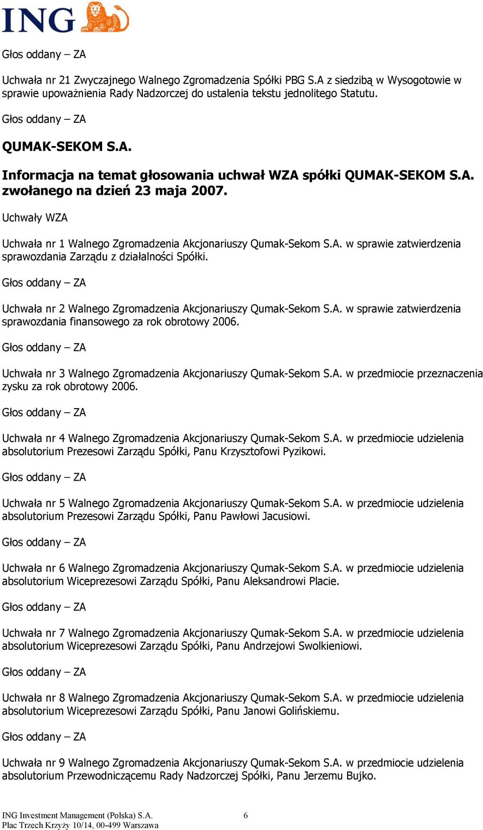 Uchwała nr 2 Walnego Zgromadzenia Akcjonariuszy Qumak-Sekom S.A. w sprawie zatwierdzenia sprawozdania finansowego za rok obrotowy 2006. Uchwała nr 3 Walnego Zgromadzenia Akcjonariuszy Qumak-Sekom S.A. w przedmiocie przeznaczenia zysku za rok obrotowy 2006.