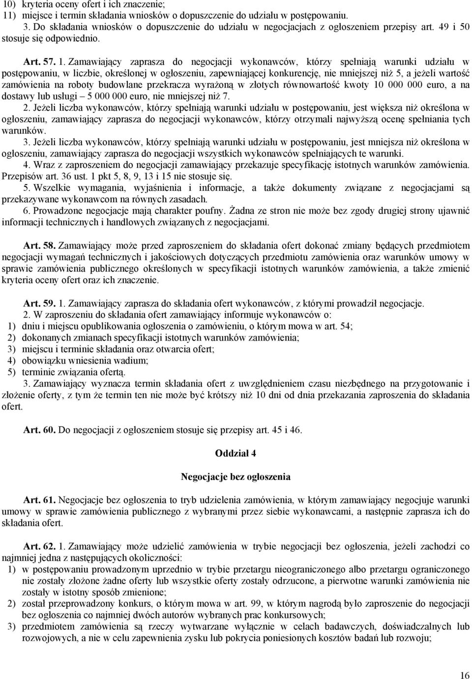 Zamawiający zaprasza do negocjacji wykonawców, którzy spełniają warunki udziału w postępowaniu, w liczbie, określonej w ogłoszeniu, zapewniającej konkurencję, nie mniejszej niż 5, a jeżeli wartość