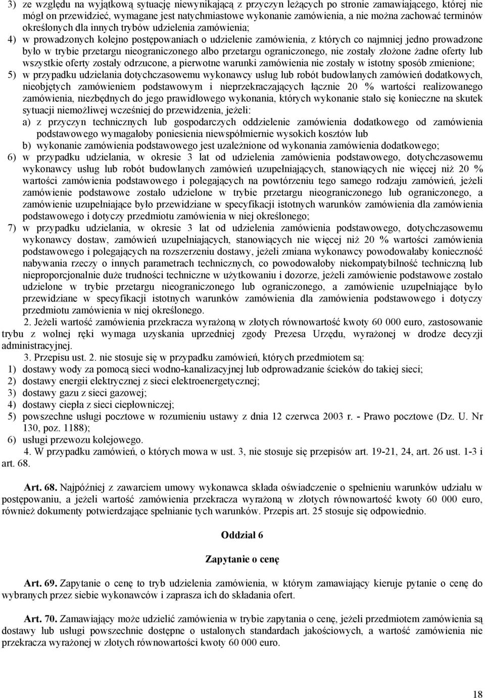 nieograniczonego albo przetargu ograniczonego, nie zostały złożone żadne oferty lub wszystkie oferty zostały odrzucone, a pierwotne warunki zamówienia nie zostały w istotny sposób zmienione; 5) w