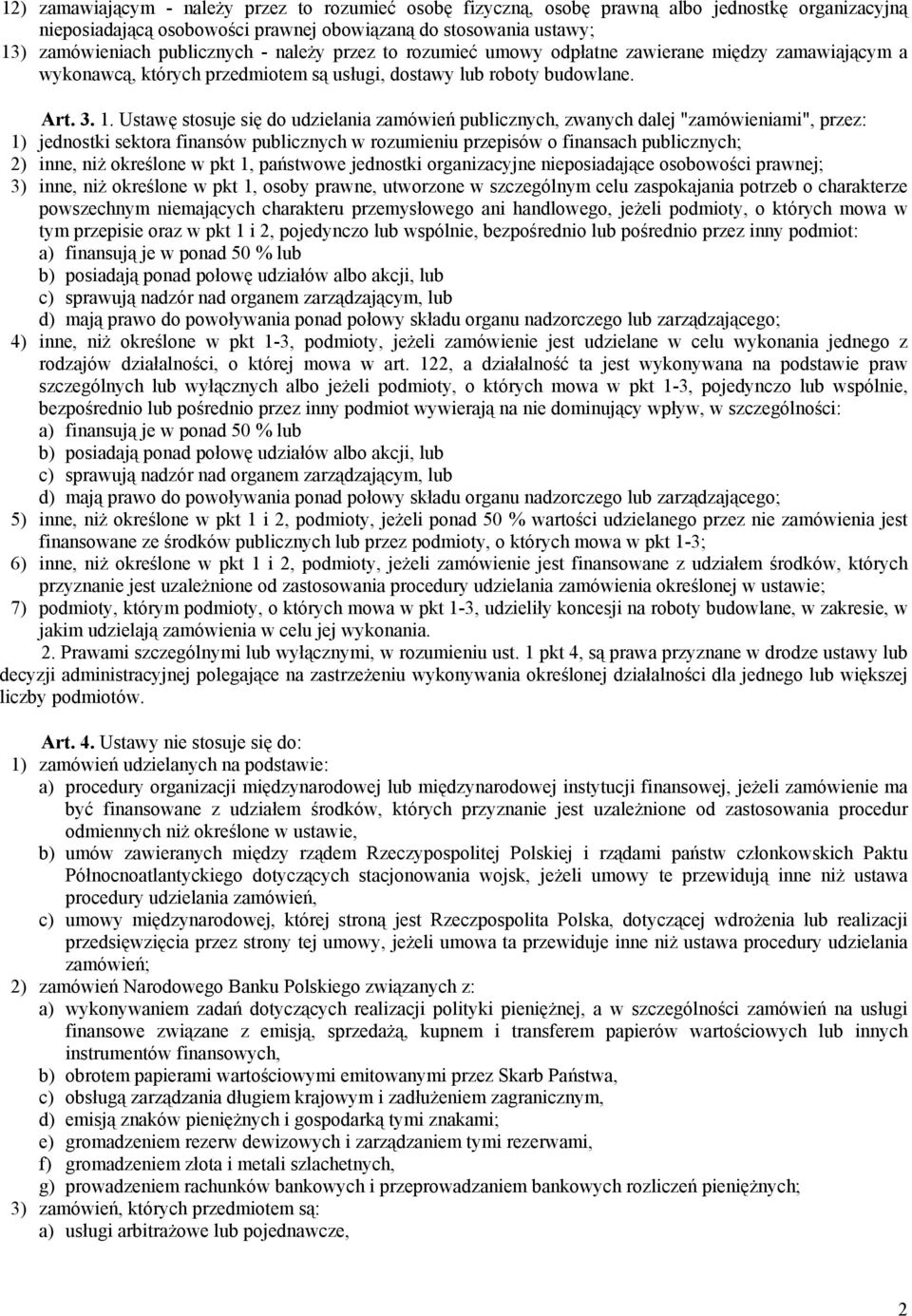 Ustawę stosuje się do udzielania zamówień publicznych, zwanych dalej "zamówieniami", przez: 1) jednostki sektora finansów publicznych w rozumieniu przepisów o finansach publicznych; 2) inne, niż