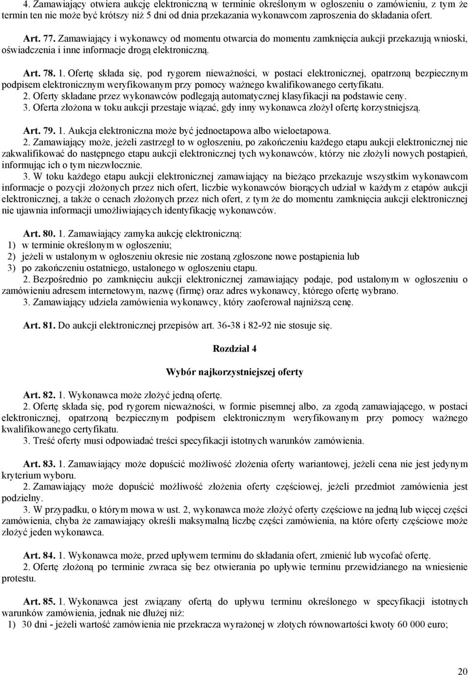 Ofertę składa się, pod rygorem nieważności, w postaci elektronicznej, opatrzoną bezpiecznym podpisem elektronicznym weryfikowanym przy pomocy ważnego kwalifikowanego certyfikatu. 2.