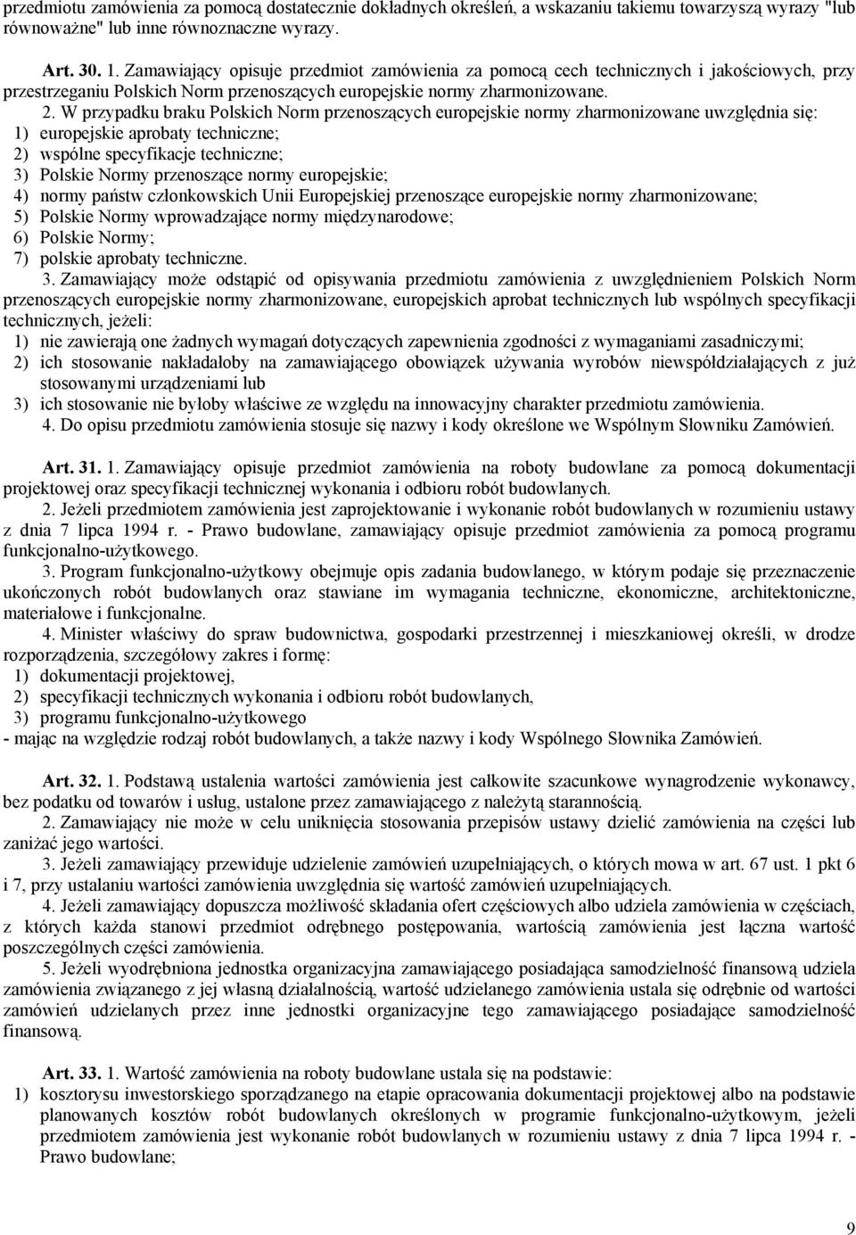 W przypadku braku Polskich Norm przenoszących europejskie normy zharmonizowane uwzględnia się: 1) europejskie aprobaty techniczne; 2) wspólne specyfikacje techniczne; 3) Polskie Normy przenoszące