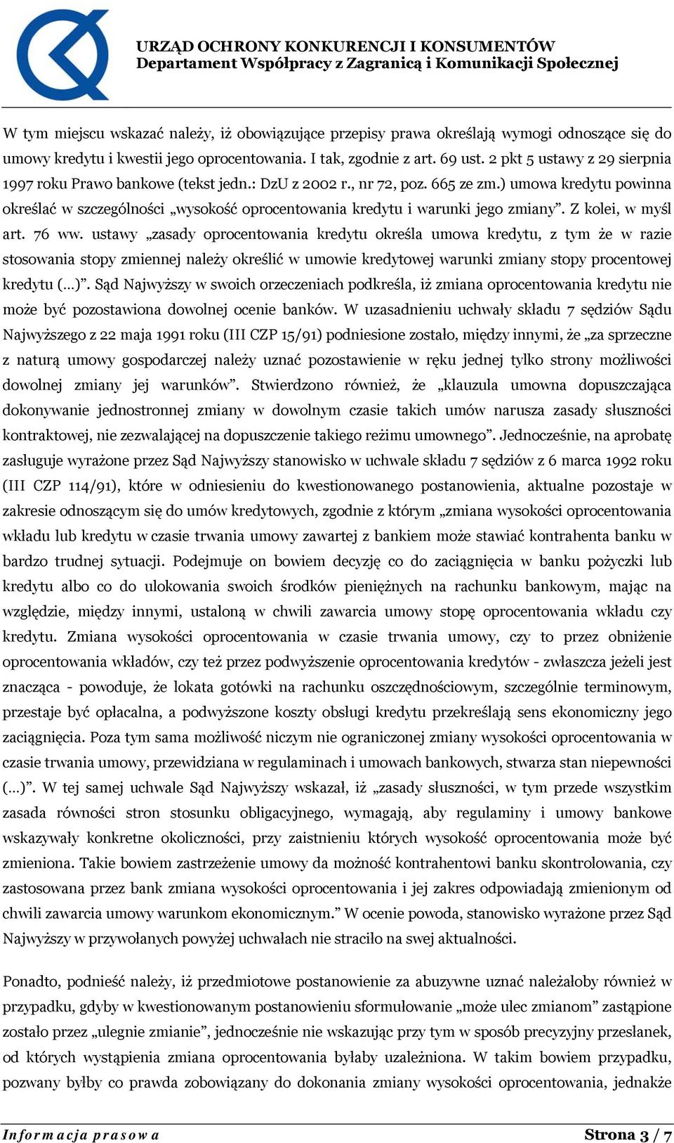 ) umowa kredytu powinna określać w szczególności wysokość oprocentowania kredytu i warunki jego zmiany. Z kolei, w myśl art. 76 ww.