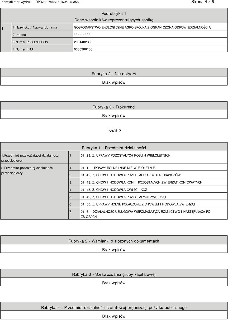 Przedmiot pozostałej działalności przedsiębiorcy 1 01, 29, Z, UPRAWY POZOSTAŁYCH ROŚLIN WIELOLETNICH 1 01, 1,, UPRAWY ROLNE INNE NIŻ WIELOLET 2 01, 42, Z, CHÓW I HODOWLA POZOSTAŁEGO BYDŁA I BAWOŁÓW 3