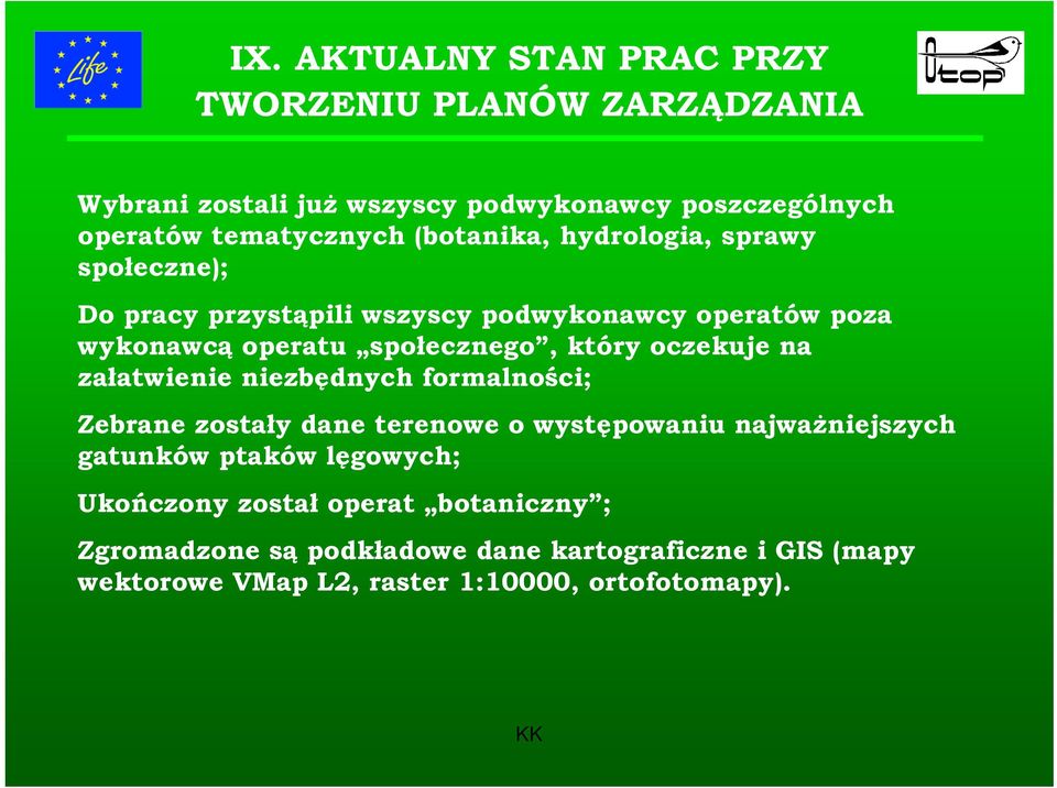 oczekuje na załatwienie niezbędnych formalności; Zebrane zostały dane terenowe o występowaniu najważniejszych gatunków ptaków lęgowych;