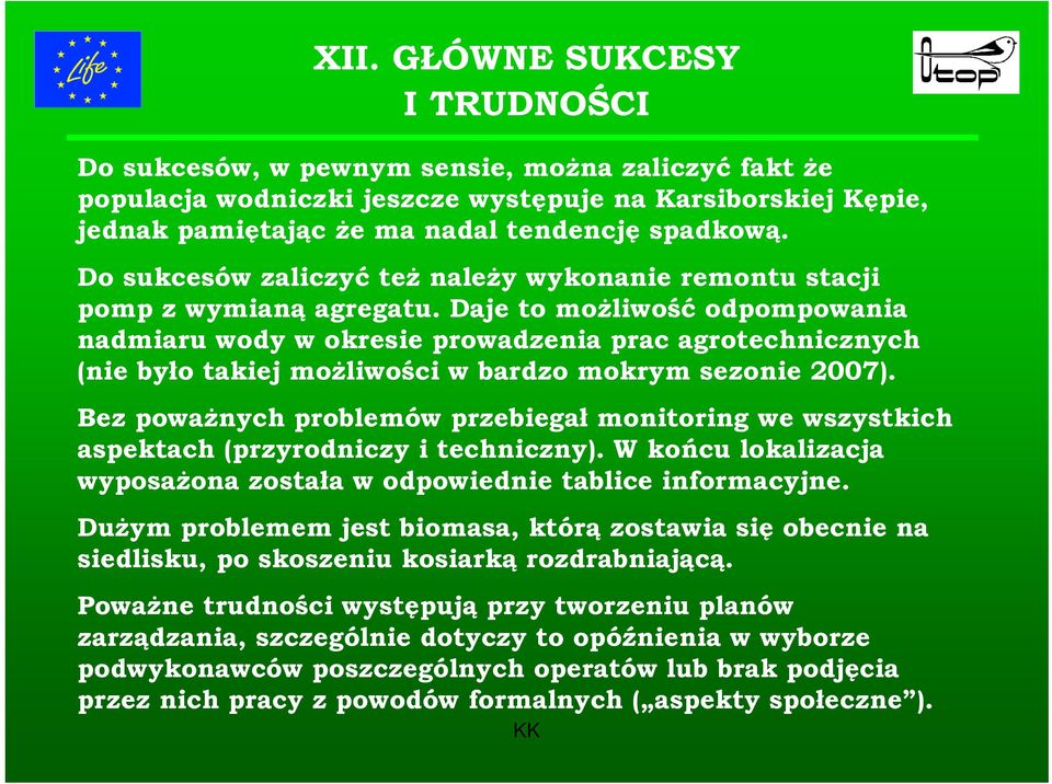 Daje to możliwość odpompowania nadmiaru wody w okresie prowadzenia prac agrotechnicznych (nie było takiej możliwości w bardzo mokrym sezonie 2007).