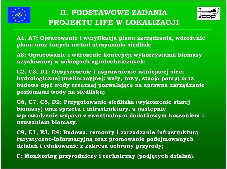 rzecznej pozwalające na sprawne zarządzanie poziomami wody na siedlisku; C6, C7, C8, D2: Przygotowanie siedliska (wykoszenie starej biomasy) oraz sprzętu i infrastruktury, a następnie wprowadzenie
