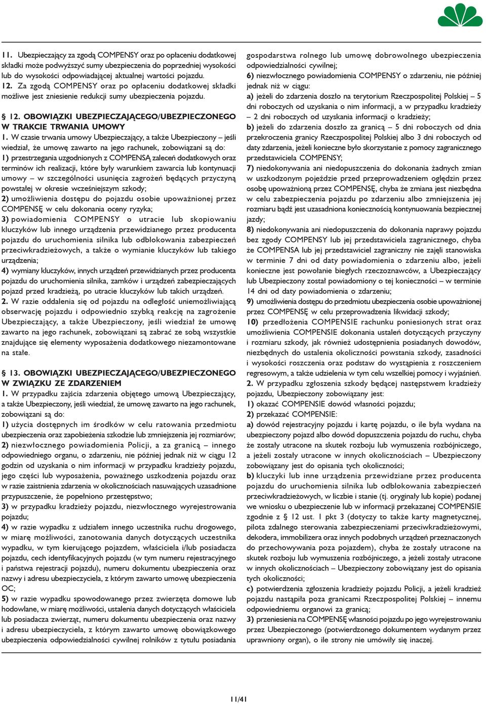 W czasie trwania umowy Ubezpieczający, a także Ubezpieczony jeśli wiedział, że umowę zawarto na jego rachunek, zobowiązani są do: 1) przestrzegania uzgodnionych z COMPENSĄ zaleceń dodatkowych oraz