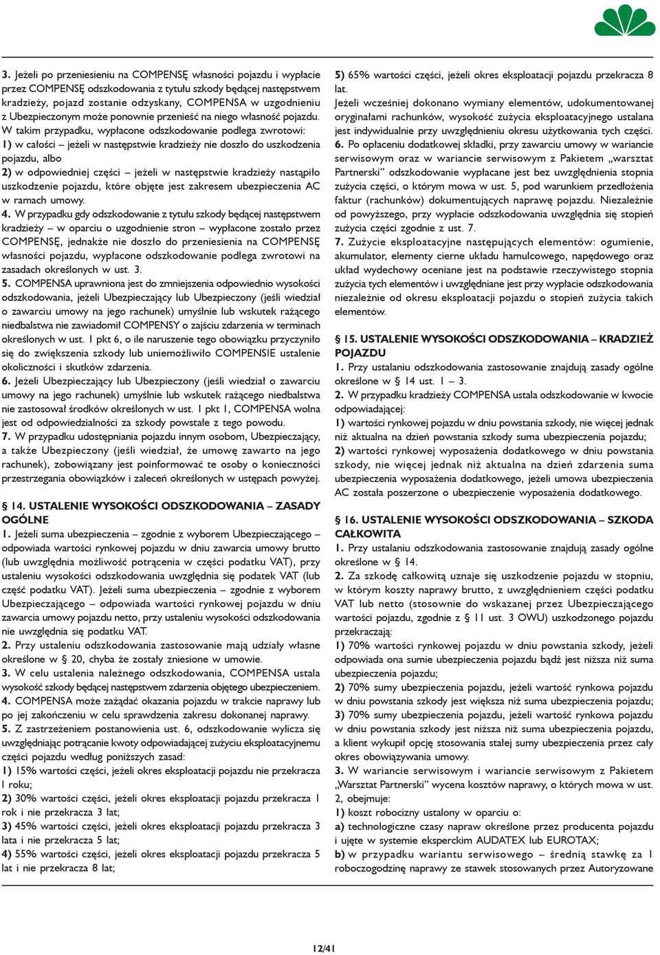 W takim przypadku, wypłacone odszkodowanie podlega zwrotowi: 1) w całości jeżeli w następstwie kradzieży nie doszło do uszkodzenia pojazdu, albo 2) w odpowiedniej części jeżeli w następstwie
