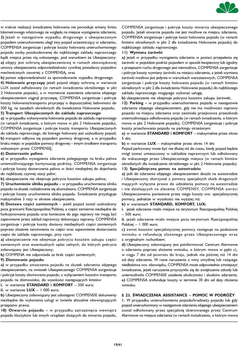 bądź miejsca przez nią wskazanego, pod warunkiem że Ubezpieczony: a) objęty jest ochroną ubezpieczeniową w ramach obowiązkowej umowy ubezpieczenia odpowiedzialności cywilnej posiadaczy pojazdów