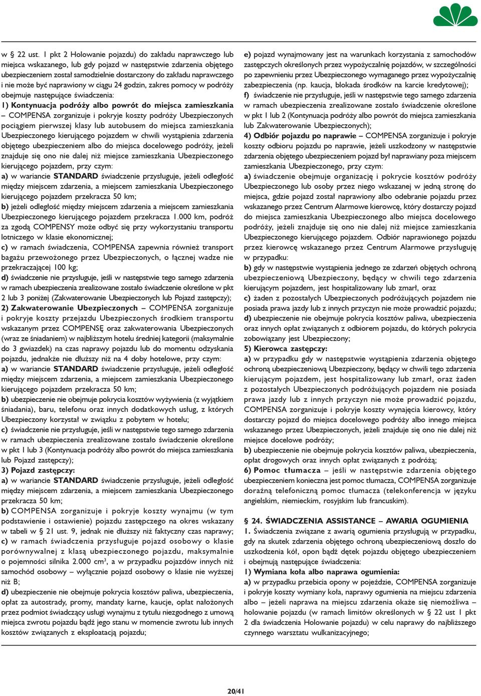 może być naprawiony w ciągu 24 godzin, zakres pomocy w podróży obejmuje następujące świadczenia: 1) Kontynuacja podróży albo powrót do miejsca zamieszkania COMPENSA zorganizuje i pokryje koszty