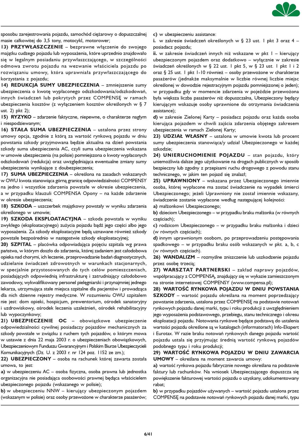 przywłaszczającego do korzystania z pojazdu; 14) REDUKCJA SUMY UBEZPIECZENIA zmniejszenie sumy ubezpieczenia o kwotę wypłaconego odszkodowania/odszkodowań, innych świadczeń lub pokrytych przez