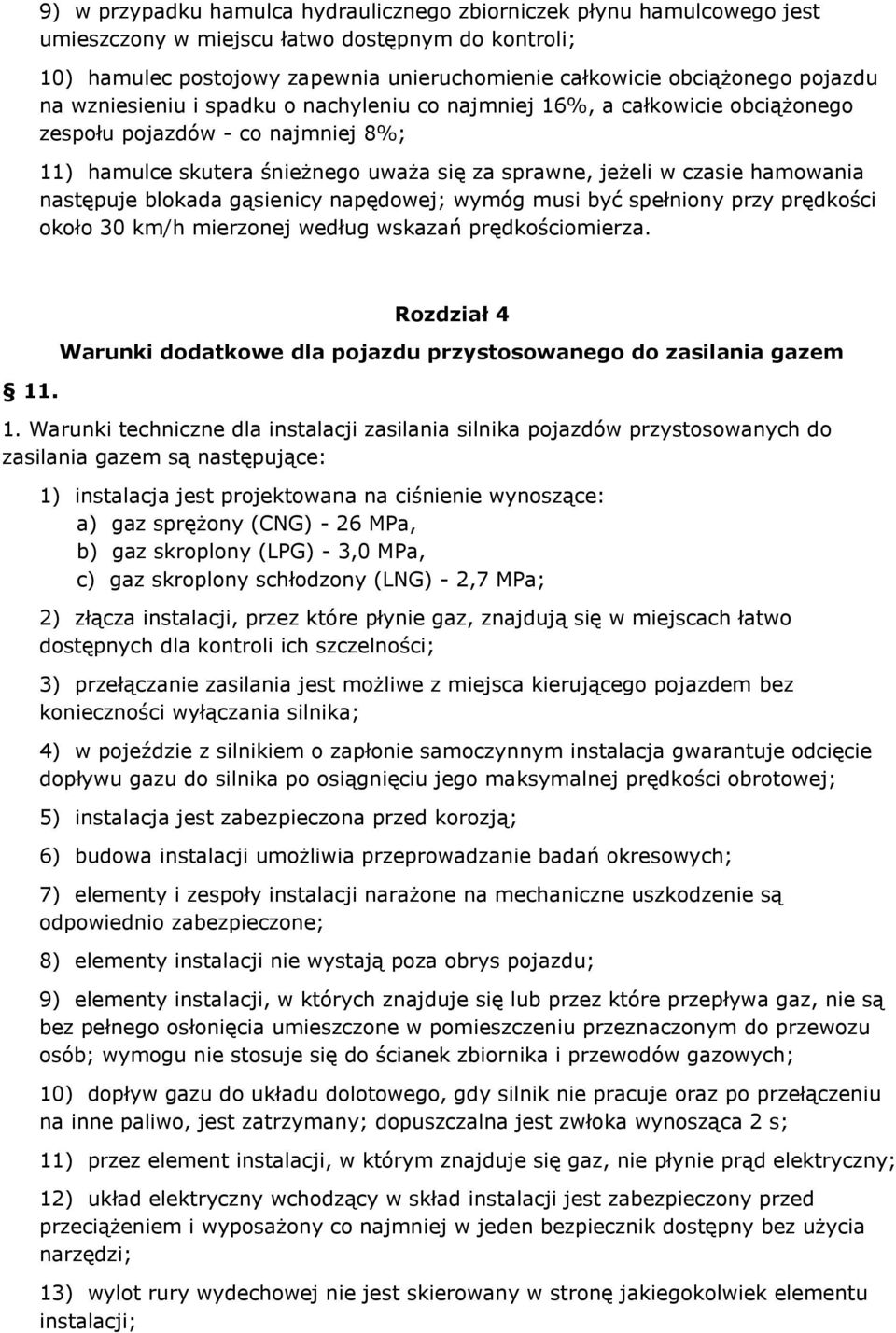 następuje blokada gąsienicy napędowej; wymóg musi być spełniony przy prędkości około 30 km/h mierzonej według wskazań prędkościomierza. 11.