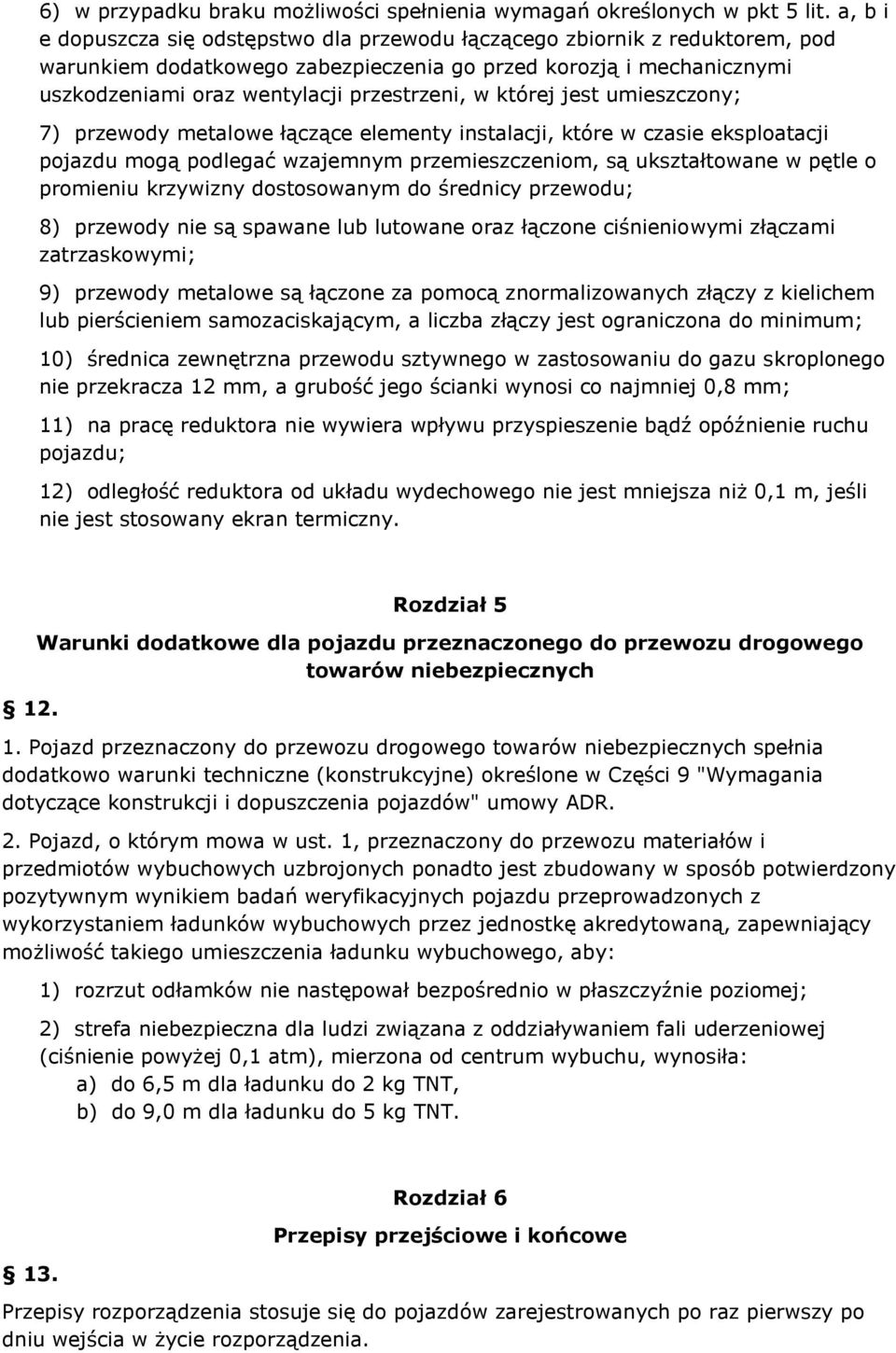 której jest umieszczony; 7) przewody metalowe łączące elementy instalacji, które w czasie eksploatacji pojazdu mogą podlegać wzajemnym przemieszczeniom, są ukształtowane w pętle o promieniu krzywizny