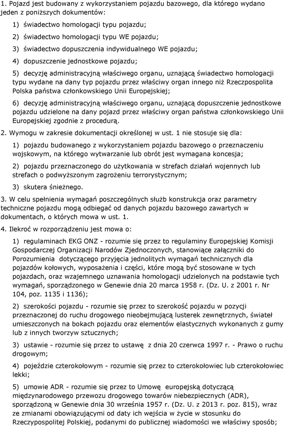 przez właściwy organ innego niż Rzeczpospolita Polska państwa członkowskiego Unii Europejskiej; 6) decyzję administracyjną właściwego organu, uznającą dopuszczenie jednostkowe pojazdu udzielone na