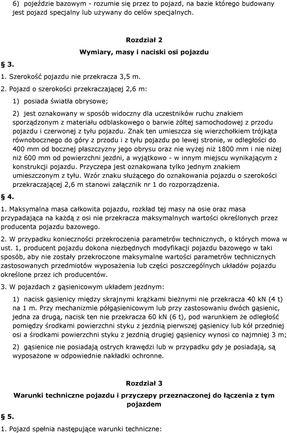 1) posiada światła obrysowe; 2) jest oznakowany w sposób widoczny dla uczestników ruchu znakiem sporządzonym z materiału odblaskowego o barwie żółtej samochodowej z przodu pojazdu i czerwonej z tyłu