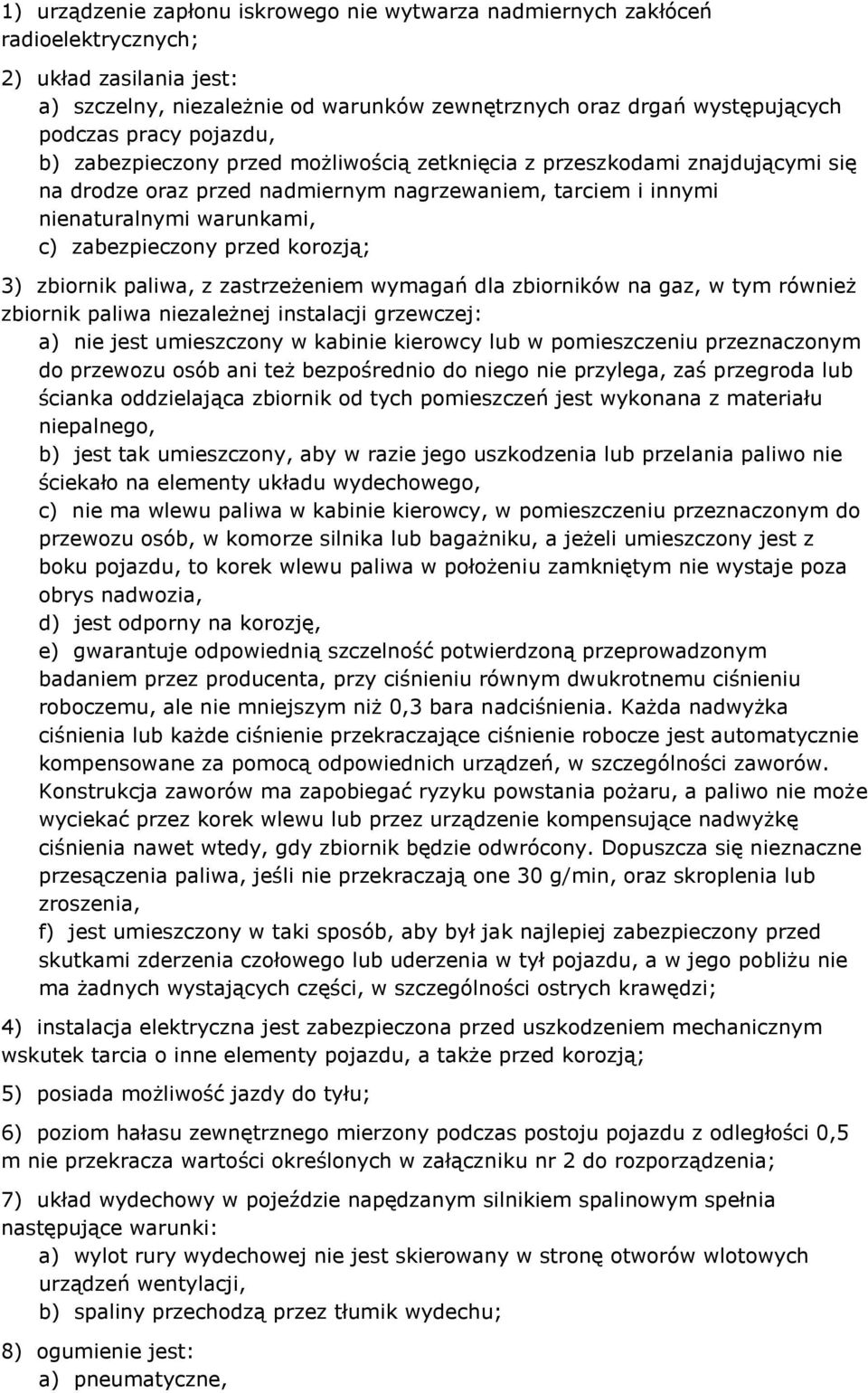 korozją; 3) zbiornik paliwa, z zastrzeżeniem wymagań dla zbiorników na gaz, w tym również zbiornik paliwa niezależnej instalacji grzewczej: a) nie jest umieszczony w kabinie kierowcy lub w