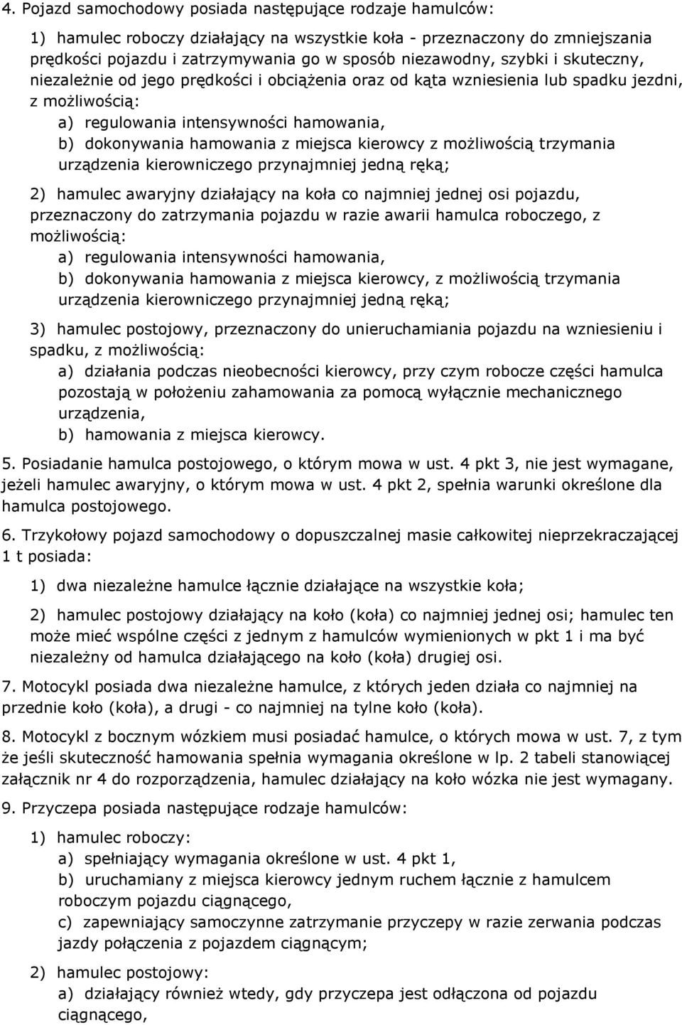 kierowcy z możliwością trzymania urządzenia kierowniczego przynajmniej jedną ręką; 2) hamulec awaryjny działający na koła co najmniej jednej osi pojazdu, przeznaczony do zatrzymania pojazdu w razie