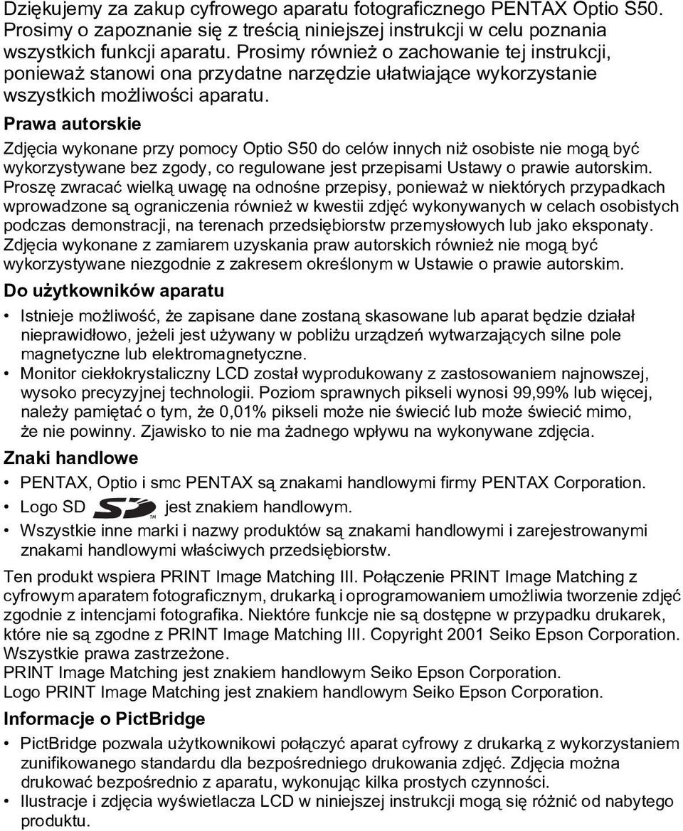 Prawa autorskie Zdjêcia wykonane przy pomocy Optio S50 do celów innych ni osobiste nie mog¹ byæ wykorzystywane bez zgody, co regulowane jest przepisami Ustawy o prawie autorskim.