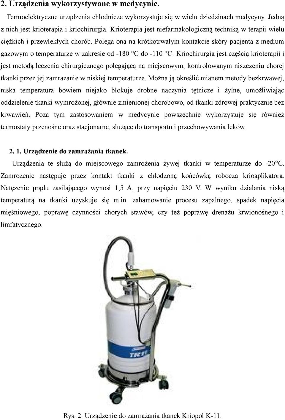 Polega ona na krótkotrwałym kontakcie skóry pacjenta z medium gazowym o temperaturze w zakresie od -180 C do -110 C.