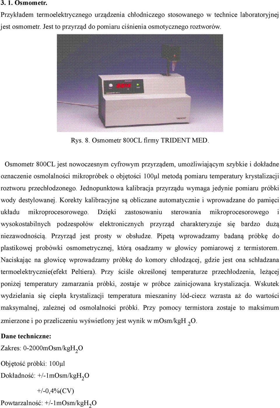 Osmometr 800CL jest nowoczesnym cyfrowym przyrządem, umożliwiającym szybkie i dokładne oznaczenie osmolalności mikropróbek o objętości 100µl metodą pomiaru temperatury krystalizacji roztworu