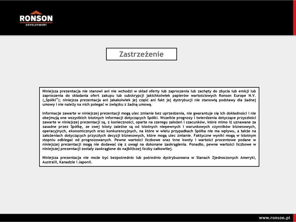 ( Spółki ); niniejsza prezentacja ani jakakolwiek jej część ani fakt jej dystrybucji nie stanowią podstawy dla Ŝadnej umowy i nie naleŝy na nich polegać w związku z Ŝadną umową.