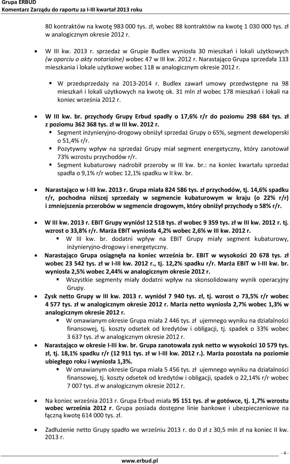 Narastająco Grupa sprzedała 133 mieszkania i lokale użytkowe wobec 118 w analogicznym okresie r. W przedsprzedaży na -2014 r.