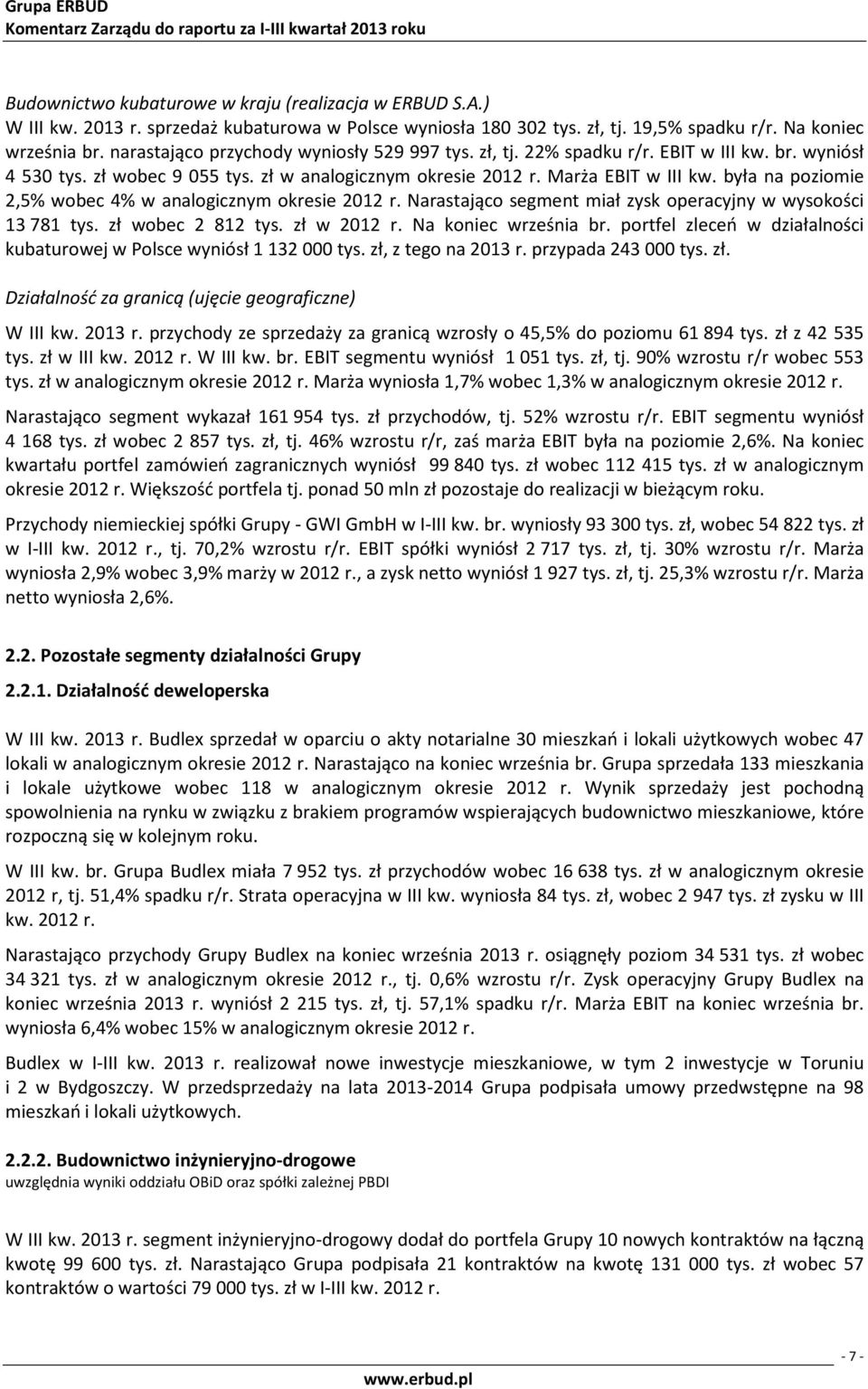 Marża EBIT w była na poziomie 2,5% wobec 4% w analogicznym okresie r. Narastająco segment miał zysk operacyjny w wysokości 13 781 tys. zł wobec 2 812 tys. zł w r. Na koniec września br.